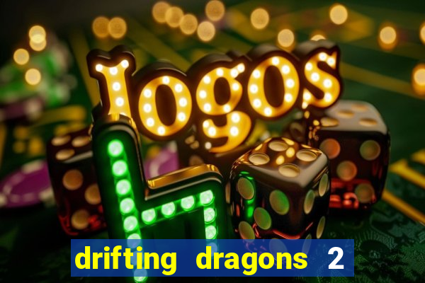 drifting dragons 2 temporada drifting dragons vai ter